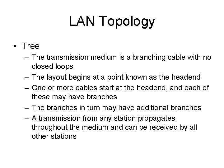 LAN Topology • Tree – The transmission medium is a branching cable with no