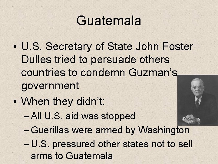 Guatemala • U. S. Secretary of State John Foster Dulles tried to persuade others