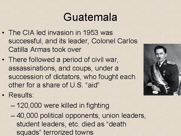 Guatemala • The CIA led invasion in 1953 was successful, and its leader, Colonel