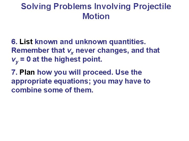 Solving Problems Involving Projectile Motion 6. List known and unknown quantities. Remember that vx