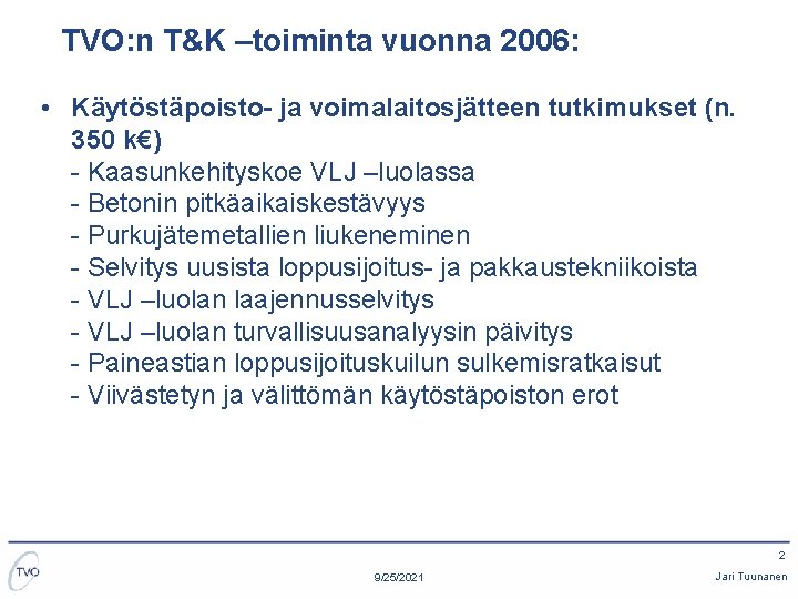 TVO: n T&K –toiminta vuonna 2006: • Käytöstäpoisto- ja voimalaitosjätteen tutkimukset (n. 350 k€)