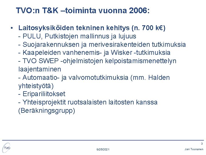 TVO: n T&K –toiminta vuonna 2006: • Laitosyksiköiden tekninen kehitys (n. 700 k€) -