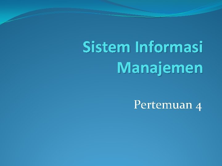 Sistem Informasi Manajemen Pertemuan 4 
