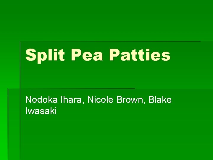 Split Pea Patties Nodoka Ihara, Nicole Brown, Blake Iwasaki 