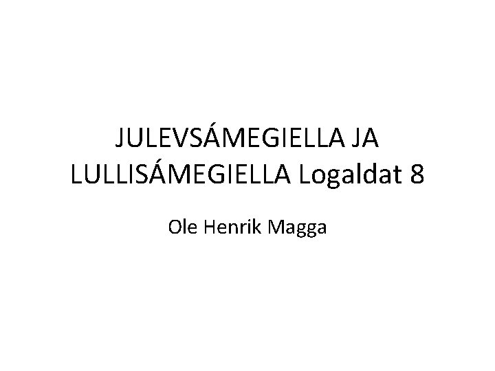 JULEVSÁMEGIELLA JA LULLISÁMEGIELLA Logaldat 8 Ole Henrik Magga 