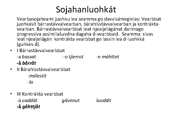 Sojahanluohkát Vearbasojaheami juohku lea seamma go davvisámegielas: Vearbbat juohkásit bárrastávvalvearban, bárahisstávvalvearban ja kontráktavearban. Bárrastávvalvearbbat