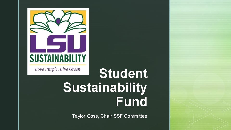 z Student Sustainability Fund Taylor Goss, Chair SSF Committee 