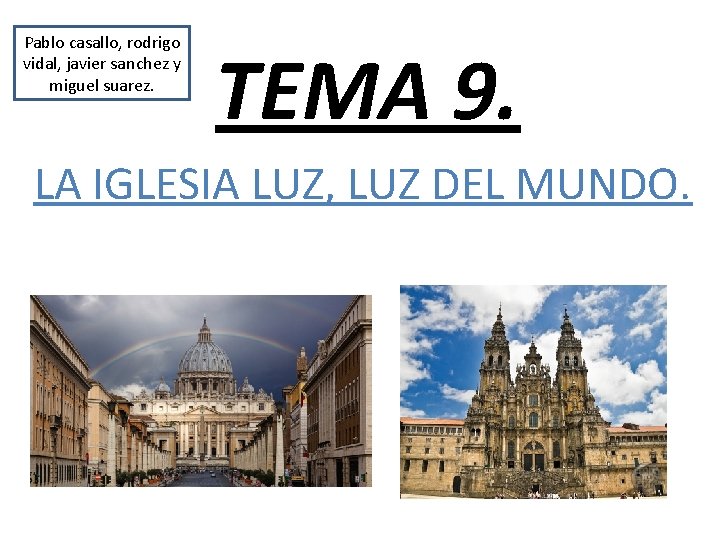 Pablo casallo, rodrigo vidal, javier sanchez y miguel suarez. TEMA 9. LA IGLESIA LUZ,