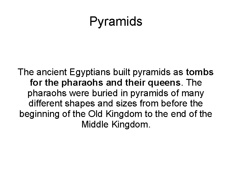 Pyramids The ancient Egyptians built pyramids as tombs for the pharaohs and their queens.