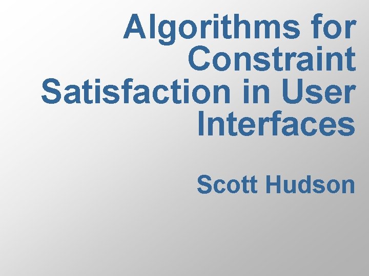 Algorithms for Constraint Satisfaction in User Interfaces Scott Hudson 