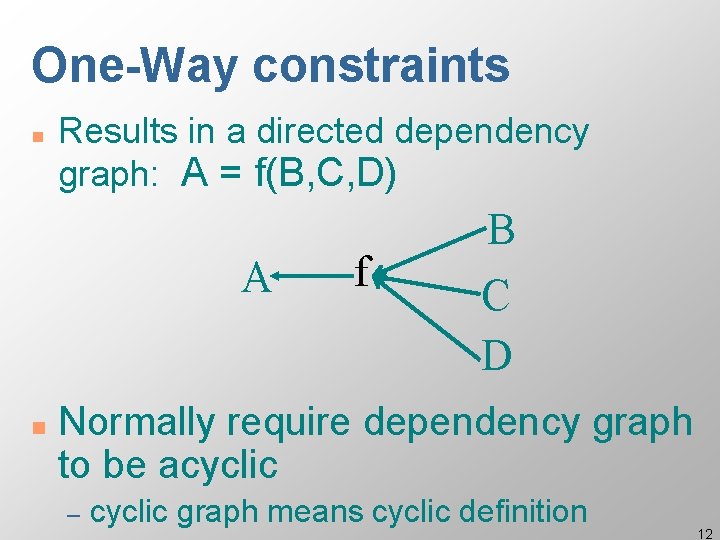 One-Way constraints n Results in a directed dependency graph: A = f(B, C, D)