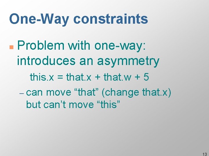 One-Way constraints n Problem with one-way: introduces an asymmetry this. x = that. x