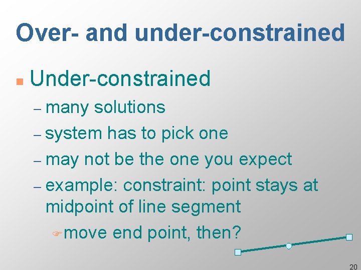 Over- and under-constrained n Under-constrained – many solutions – system has to pick one