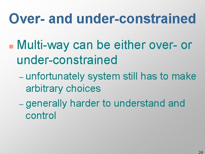 Over- and under-constrained n Multi-way can be either over- or under-constrained – unfortunately system