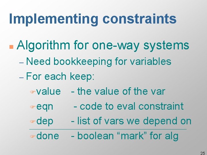 Implementing constraints n Algorithm for one-way systems – Need bookkeeping for variables – For