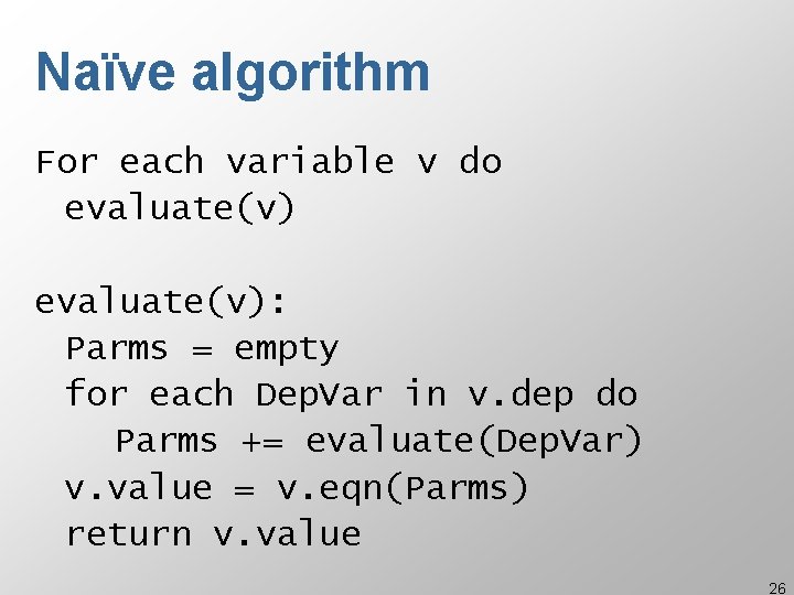 Naïve algorithm For each variable v do evaluate(v): Parms = empty for each Dep.