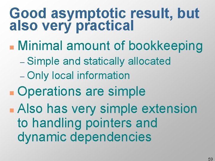 Good asymptotic result, but also very practical n Minimal amount of bookkeeping – Simple