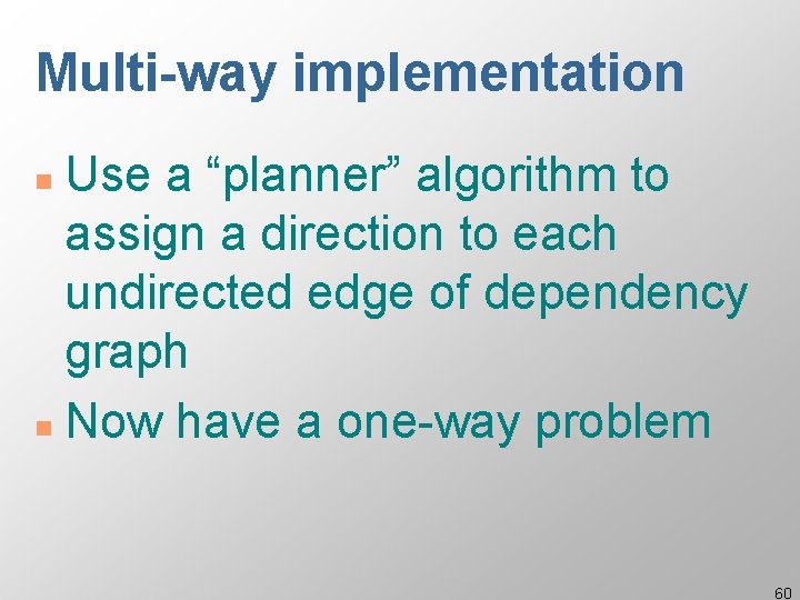 Multi-way implementation Use a “planner” algorithm to assign a direction to each undirected edge