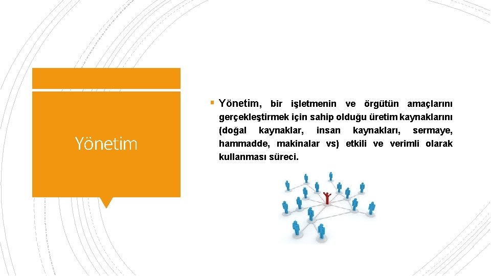 § Yönetim, Yönetim bir işletmenin ve örgütün amaçlarını gerçekleştirmek için sahip olduğu üretim kaynaklarını