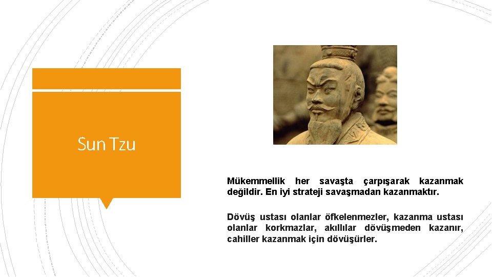 Sun Tzu Mükemmellik her savaşta çarpışarak kazanmak değildir. En iyi strateji savaşmadan kazanmaktır. Dövüş