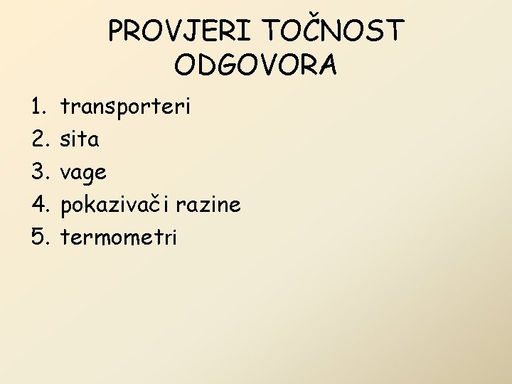 PROVJERI TOČNOST ODGOVORA 1. 2. 3. 4. 5. transporteri sita vage pokazivači razine termometri