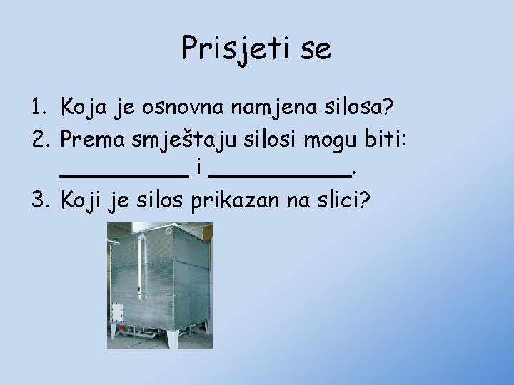 Prisjeti se 1. Koja je osnovna namjena silosa? 2. Prema smještaju silosi mogu biti: