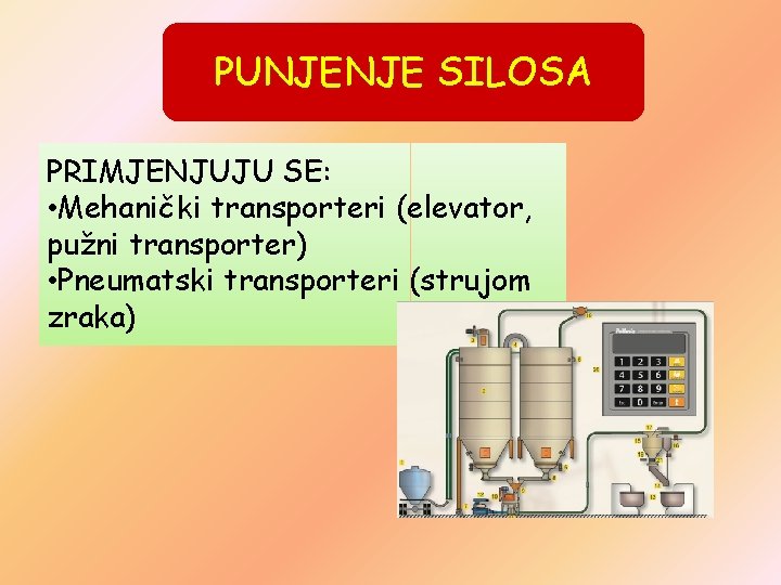 PUNJENJE SILOSA PRIMJENJUJU SE: • Mehanički transporteri (elevator, pužni transporter) • Pneumatski transporteri (strujom