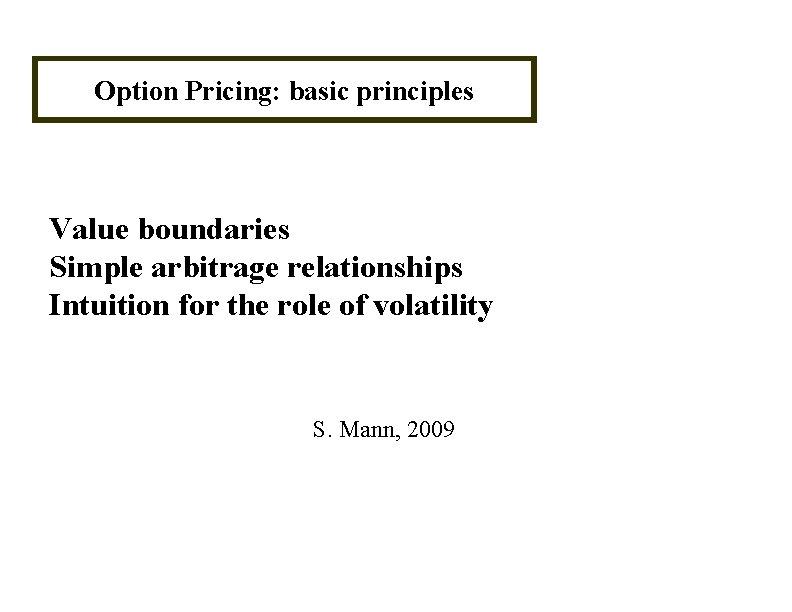 Option Pricing: basic principles Value boundaries Simple arbitrage relationships Intuition for the role of