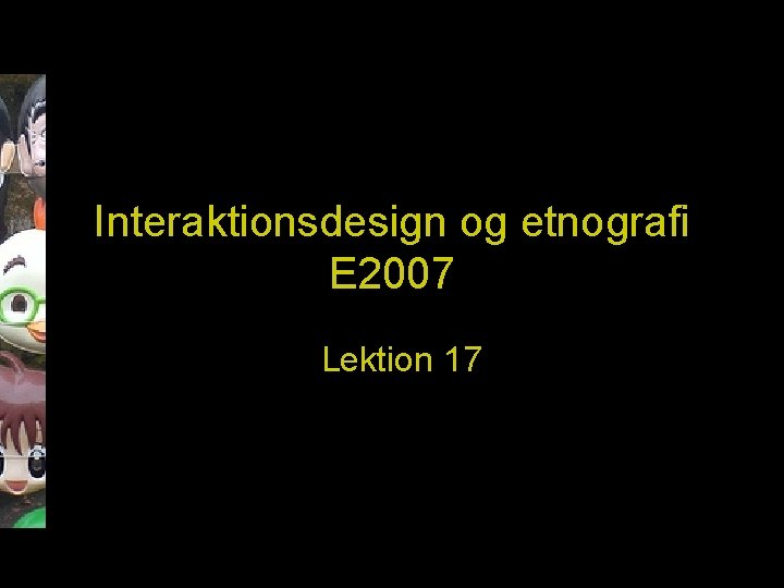 Interaktionsdesign og etnografi E 2007 Lektion 17 