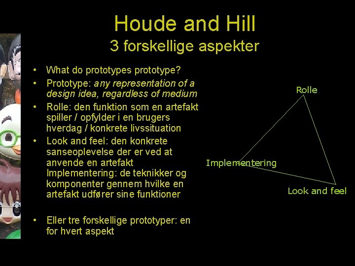 Houde and Hill 3 forskellige aspekter • What do prototypes prototype? • Prototype: any