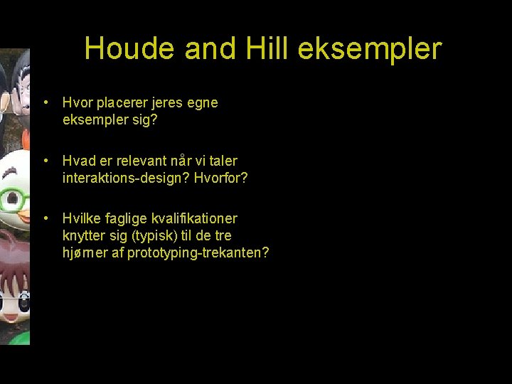 Houde and Hill eksempler • Hvor placerer jeres egne eksempler sig? • Hvad er