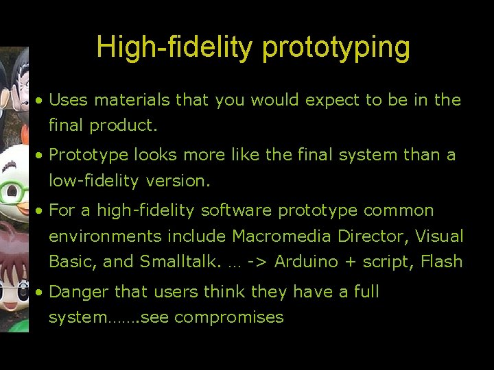 High-fidelity prototyping • Uses materials that you would expect to be in the final