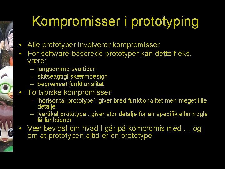 Kompromisser i prototyping • Alle prototyper involverer kompromisser • For software-baserede prototyper kan dette