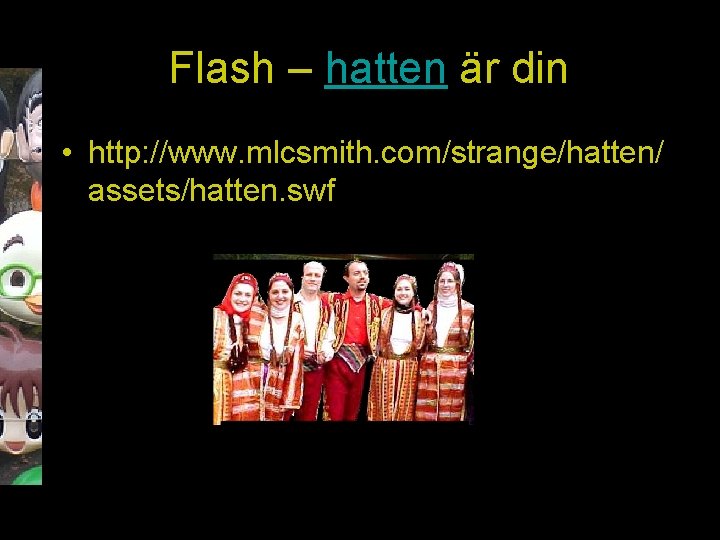 Flash – hatten är din • http: //www. mlcsmith. com/strange/hatten/ assets/hatten. swf 