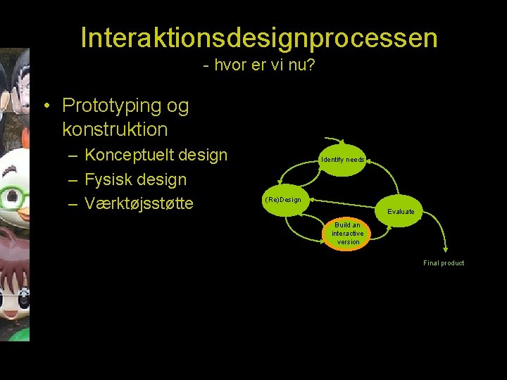 Interaktionsdesignprocessen - hvor er vi nu? • Prototyping og konstruktion – Konceptuelt design –