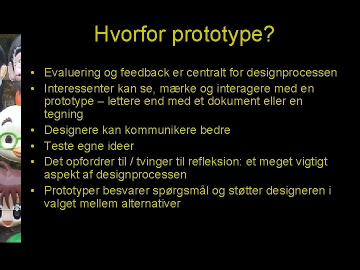 Hvorfor prototype? • Evaluering og feedback er centralt for designprocessen • Interessenter kan se,