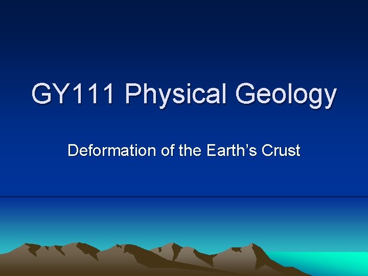 GY 111 Physical Geology Deformation of the Earth’s Crust 