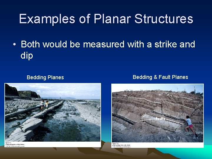 Examples of Planar Structures • Both would be measured with a strike and dip