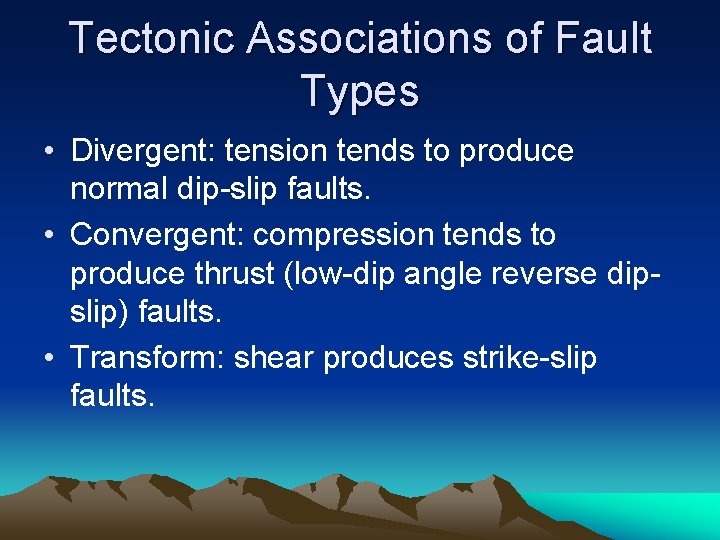 Tectonic Associations of Fault Types • Divergent: tension tends to produce normal dip-slip faults.