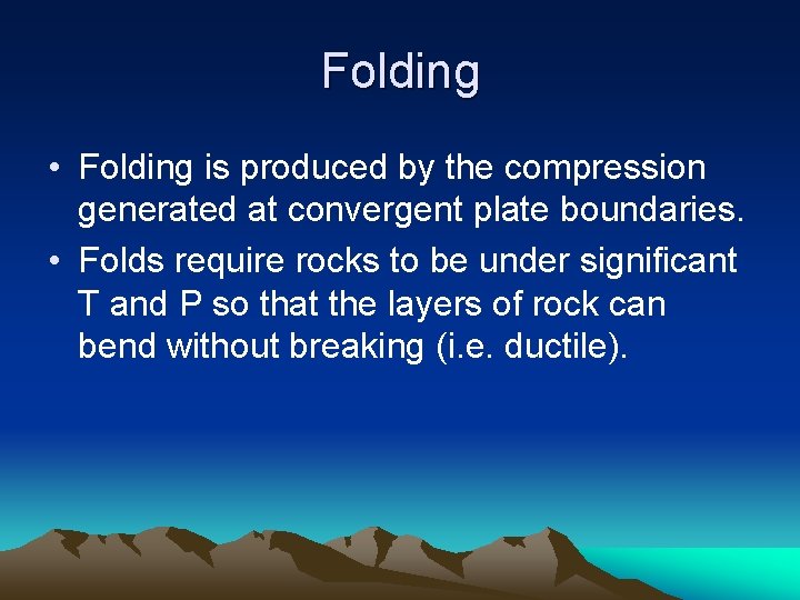 Folding • Folding is produced by the compression generated at convergent plate boundaries. •