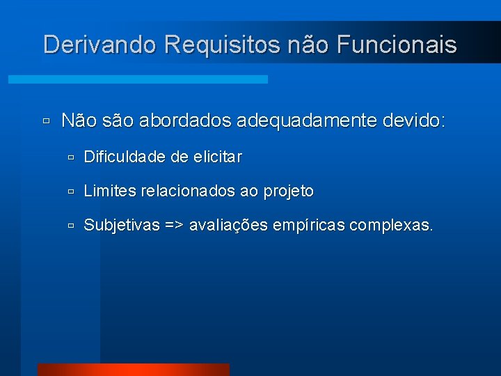 Derivando Requisitos não Funcionais ù Não são abordados adequadamente devido: ù Dificuldade de elicitar