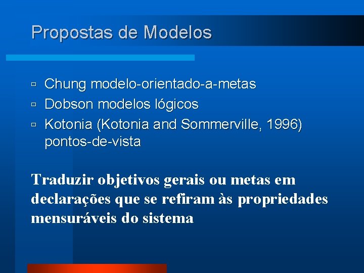 Propostas de Modelos ù ù ù Chung modelo-orientado-a-metas Dobson modelos lógicos Kotonia (Kotonia and