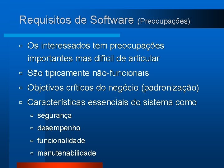 Requisitos de Software (Preocupações) ù Os interessados tem preocupações importantes mas difícil de articular