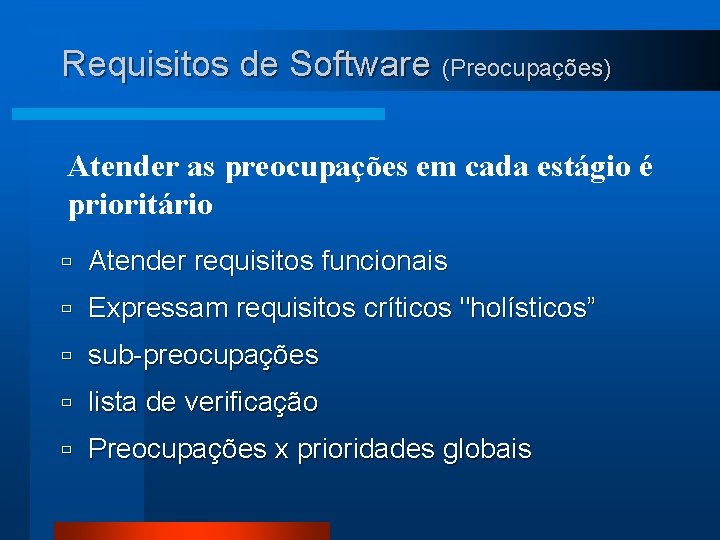 Requisitos de Software (Preocupações) Atender as preocupações em cada estágio é prioritário ù Atender