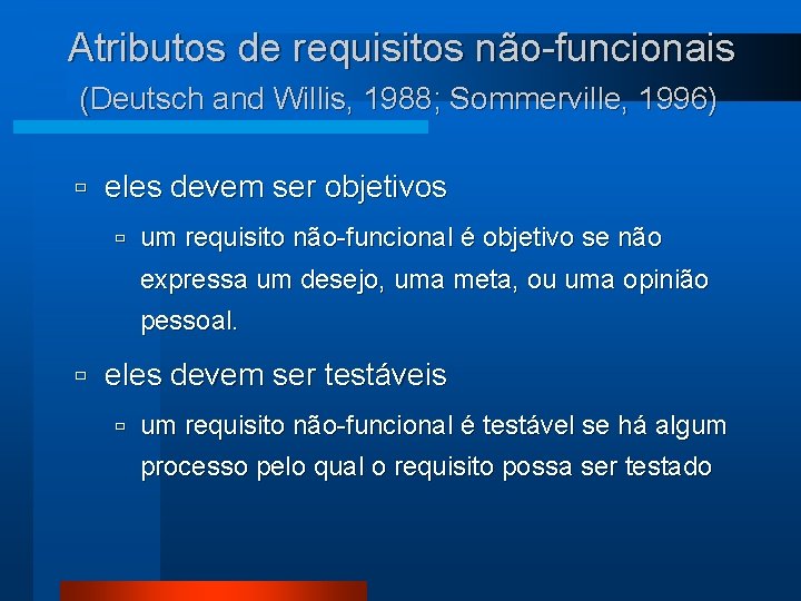 Atributos de requisitos não-funcionais (Deutsch and Willis, 1988; Sommerville, 1996) ù eles devem ser