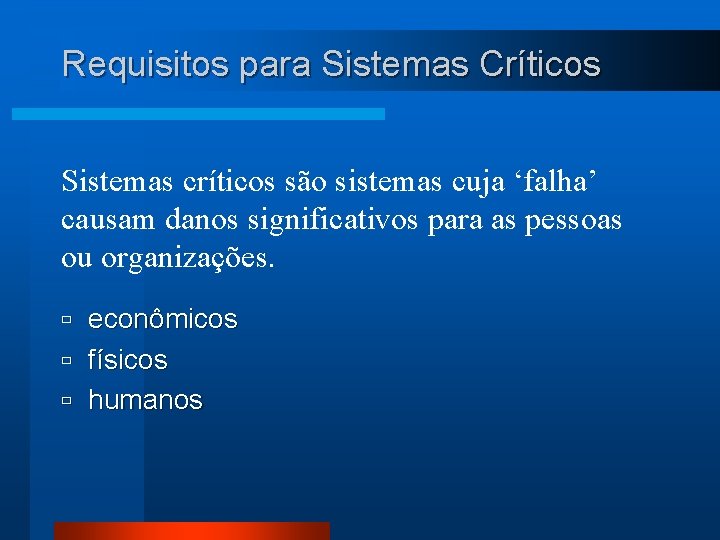 Requisitos para Sistemas Críticos Sistemas críticos são sistemas cuja ‘falha’ causam danos significativos para