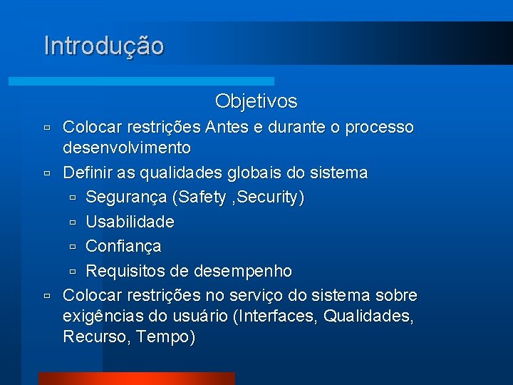 Introdução Objetivos Colocar restrições Antes e durante o processo desenvolvimento ù Definir as qualidades