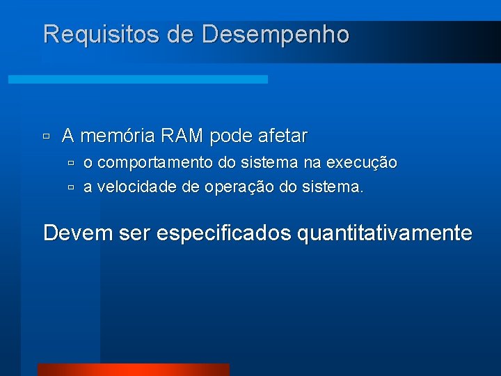 Requisitos de Desempenho ù A memória RAM pode afetar o comportamento do sistema na