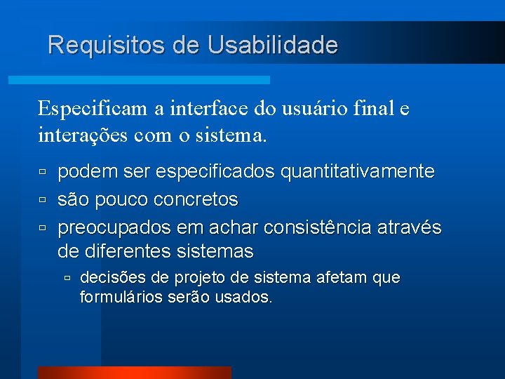 Requisitos de Usabilidade Especificam a interface do usuário final e interações com o sistema.