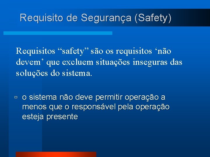 Requisito de Segurança (Safety) Requisitos “safety” são os requisitos ‘não devem’ que excluem situações